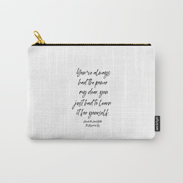 You’ve always had the power my dear, you just had to learn it for yourself. Glinda Carry-All Pouch