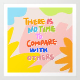 There is no time to compare with others Art Print