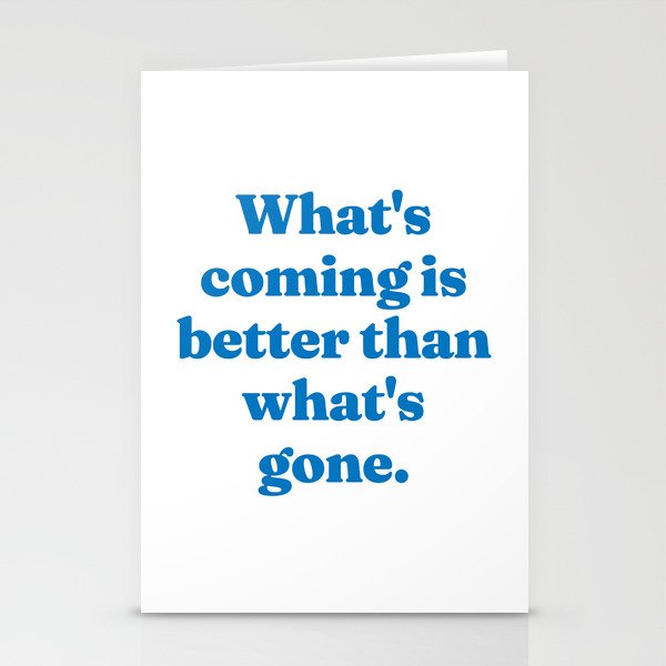What's coming is better than what's gone Stationery Cards