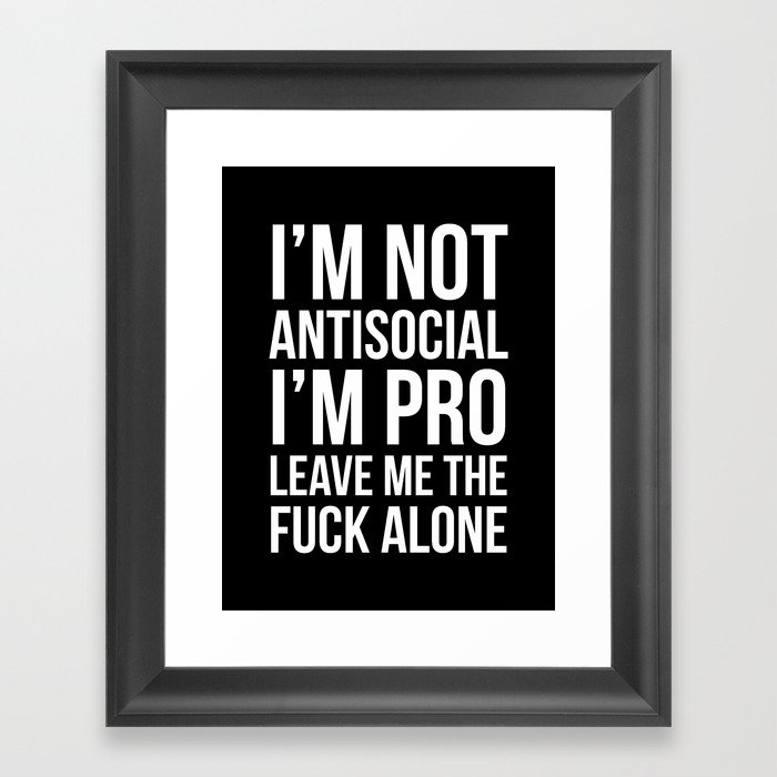 I’m Not Antisocial I’m Pro Leave Me The Fuck Alone (Black) Framed Art Print