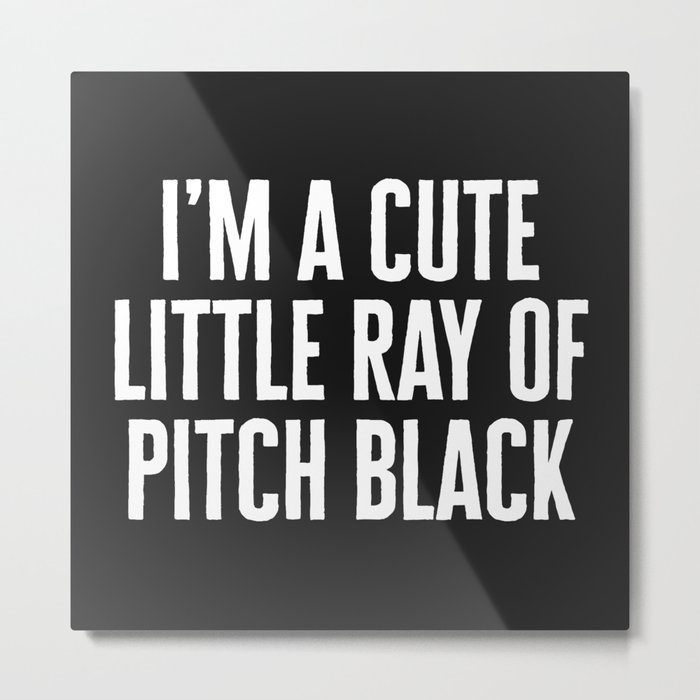 Little Ray Of Pitch Black Funny Sarcastic Quote Metal Print