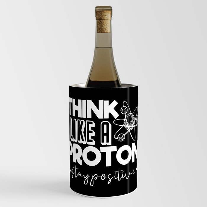 Think Like A Proton Stay Positive Chemistry Quote Wine Chiller