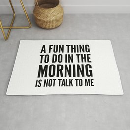 A Fun Thing To Do In The Morning Is Not Talk To Me Rug