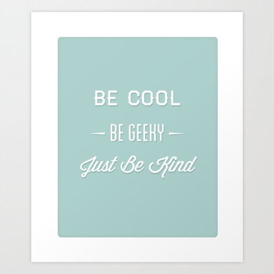 Be Cool. Be Geeky. Just Be Kind. Art Print