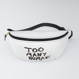 Too many humans Fanny Pack
