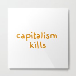 capitalism kills Metal Print | Protest, Climatecrisis, Fightback, Digital, Antiracism, Graphicdesign, Oil, Socialjustice, Racism, Feminism 