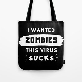 I wanted zombies. This virus sucks Tote Bag