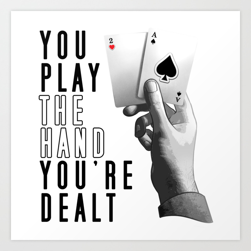 You Play The Hand You Re Dealt Art Print By Talexior Society6