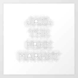 Jail the Free Market Art Print