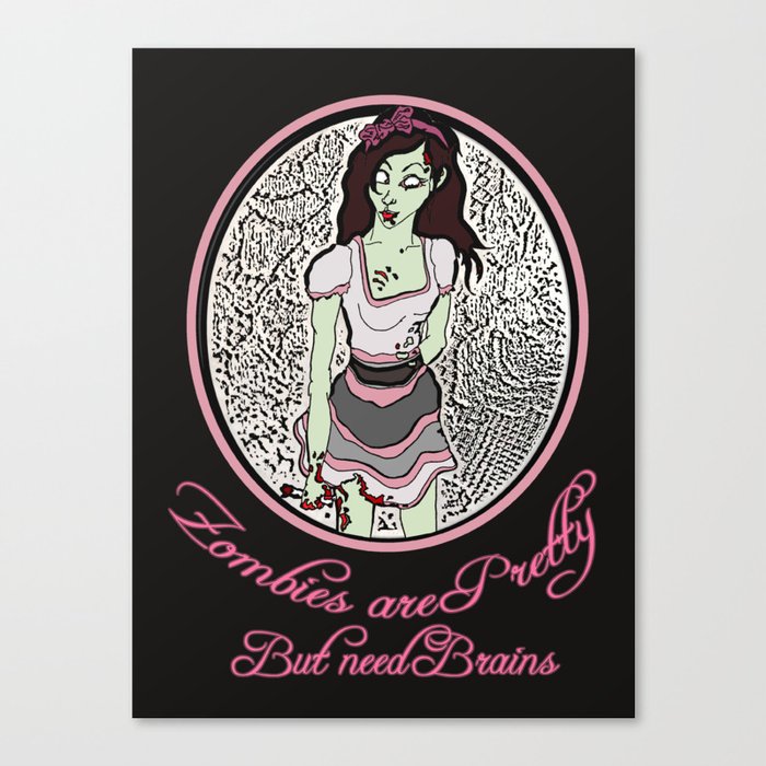 Zombies are pretty- but need brains Canvas Print