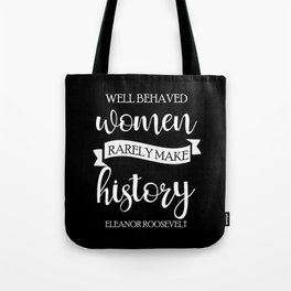 Well Behaved Women Rarely Make History Tote Bag