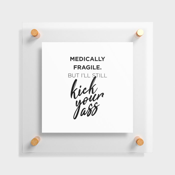 Medically Fragile Kick-Ass Floating Acrylic Print