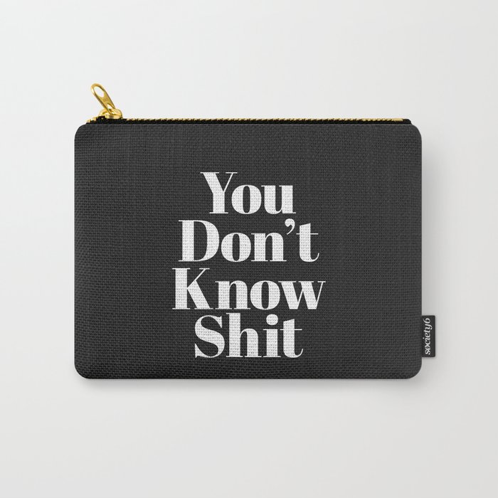 Don't Know Shit Funny Sarcastic Offensive Quote Carry-All Pouch