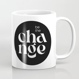 Be the change Coffee Mug