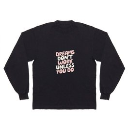 Dreams Don't Work Unless You Do Long Sleeve T-shirt