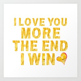 Gift For Him, Husband, Couple, I Love You, Friend Birthday Gift, Her Valentines Love You More The End I Win Art Print | Amor, Gift, Quote, Valentines, Valentine, Iwin, Valentinesday, The End I Win, Theend, Romantic 
