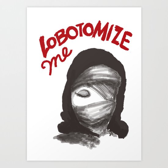 Lobotomize me. Art Print