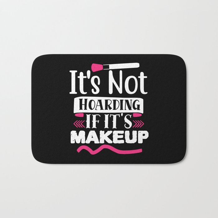 It's Not Hoarding If It's Makeup Funny Beauty Bath Mat