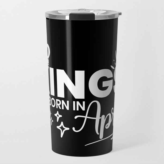 Kings Are Born In April Birthday Quote Travel Mug