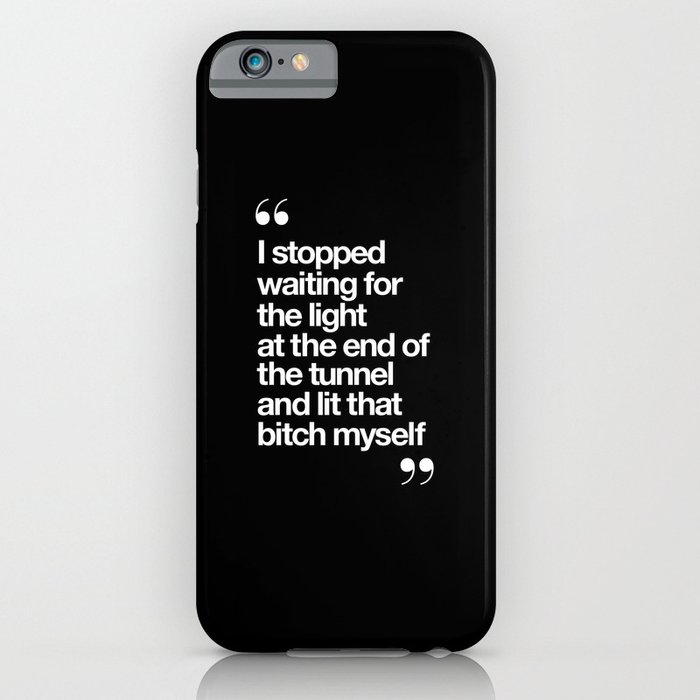 i stopped waiting for the light at the end of the tunnel and lit that bitch myself black and white iphone case