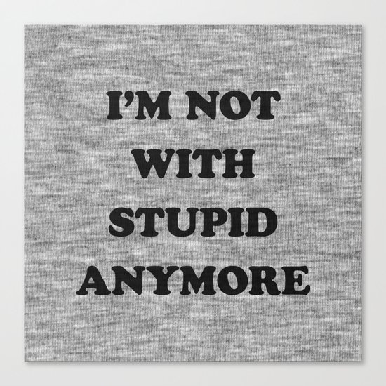I'm Not With Stupid Anymore Canvas Print