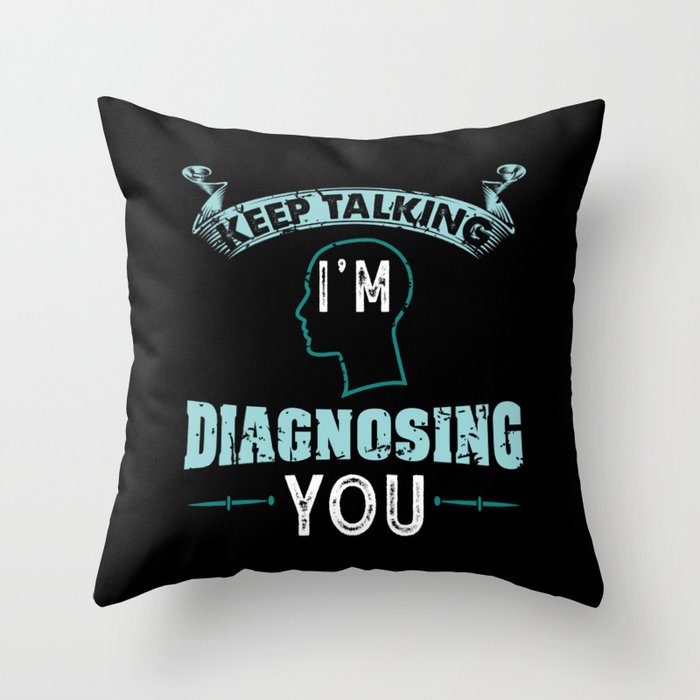 Psychology Gift: Keep talking I'm Diagnosing You Throw Pillow