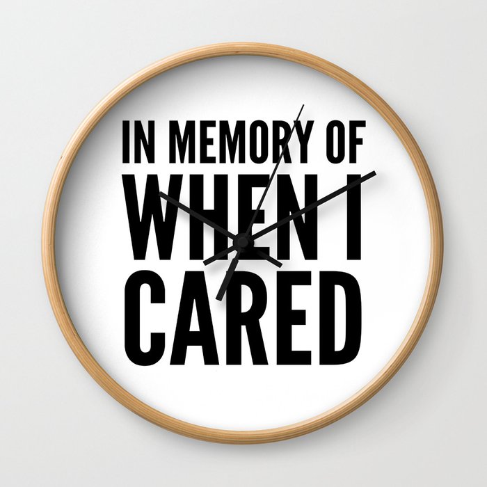 IN MEMORY OF WHEN I CARED Wall Clock