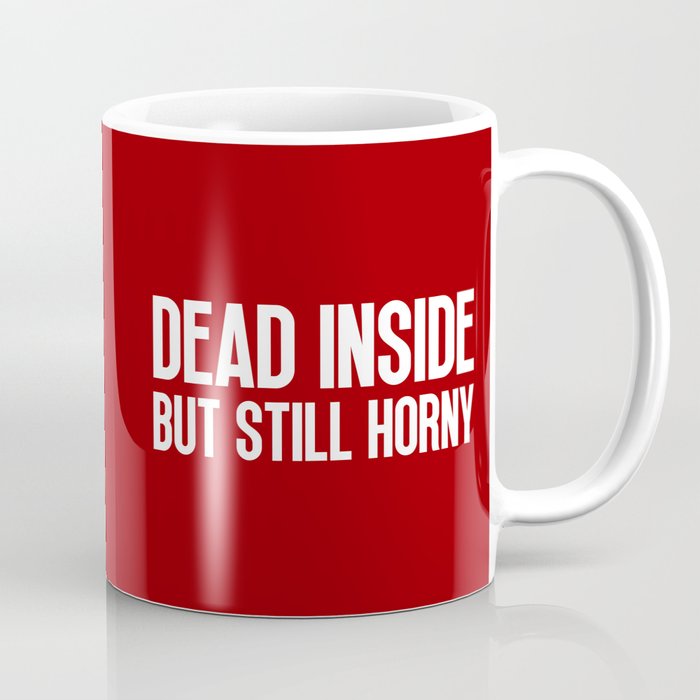 Dead Inside But Horny Funny Quote Coffee Mug