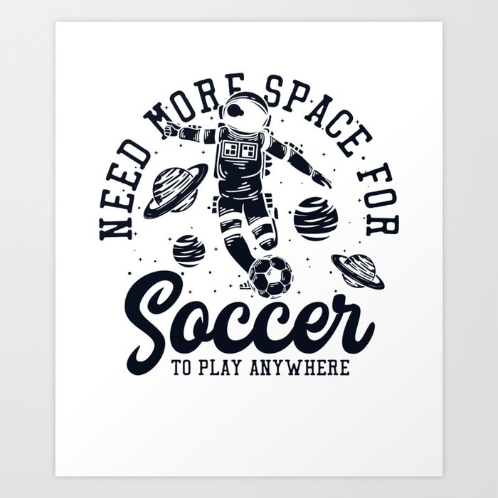Need more Space for Soccer Fußball Goal Keeper Futbol Soccer Art Print