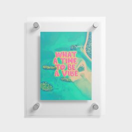 What a time to be a Vibe Floating Acrylic Print