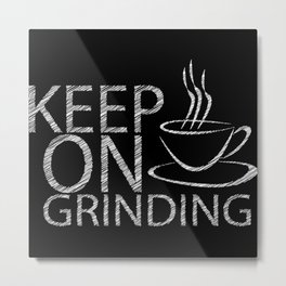 Keep on grinding Metal Print | Business, Caffeine, Children, Men, Coffee, Graphicdesign, Success, Work, Energy, Women 
