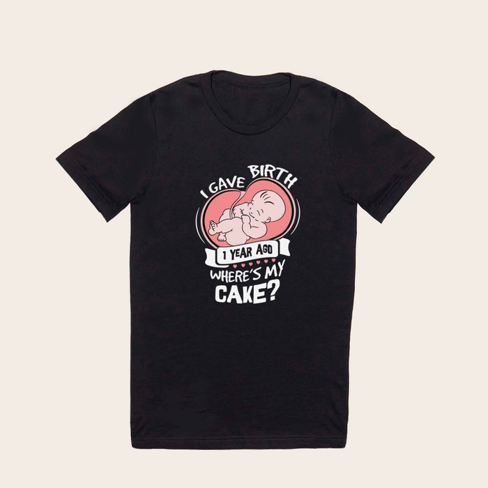 I Gave Birth 1 Year Ago Funny 1st Birthday Shirt For Moms T Shirt