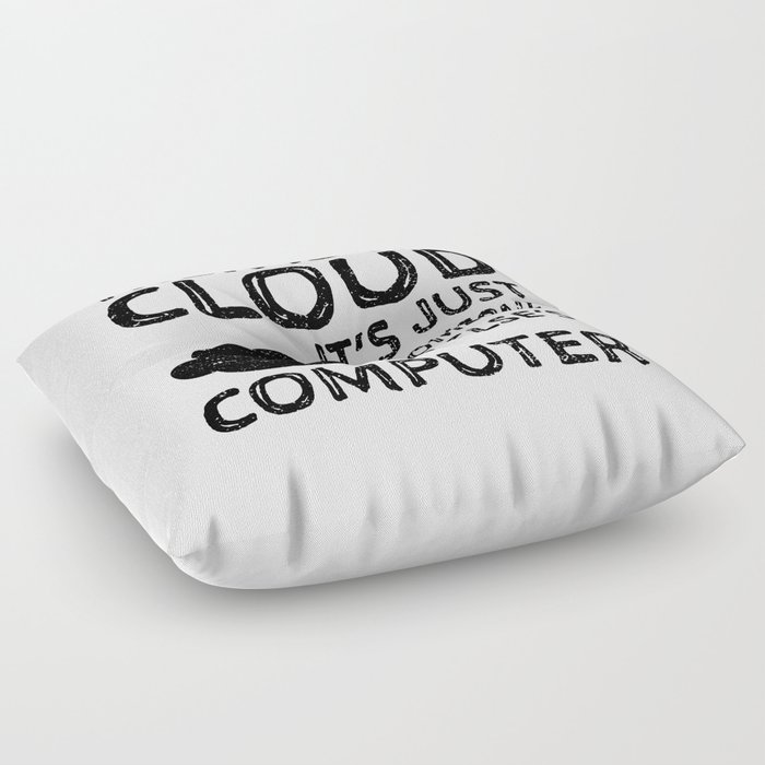 There Is No Cloud It's Just Someone Else's Computer Floor Pillow