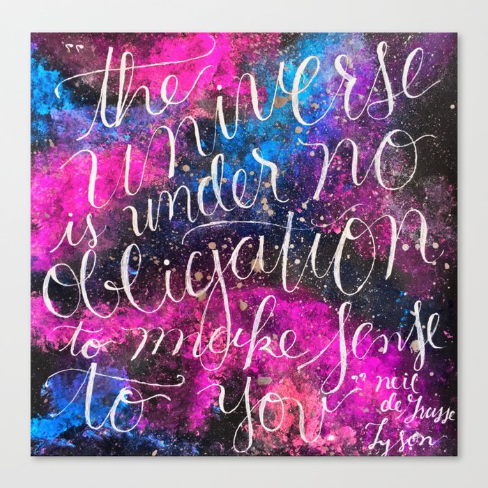 "The Universe is Under no Obligation to Make Sense to You." -Neil deGrasse Tyson Canvas Print