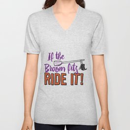 If the Broom Fits Ride It! V Neck T Shirt