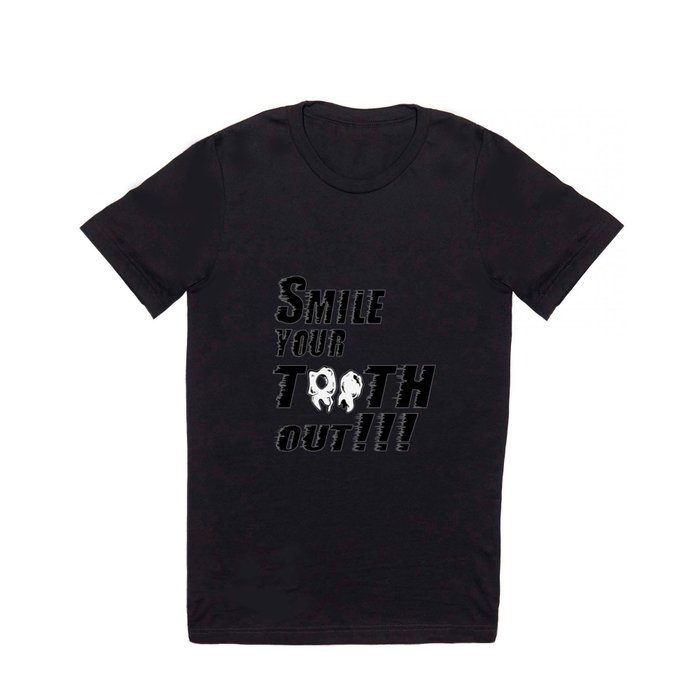 smile your t**th out T Shirt