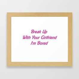 Break Up With Your Girlfriend, I'm Bored Framed Art Print