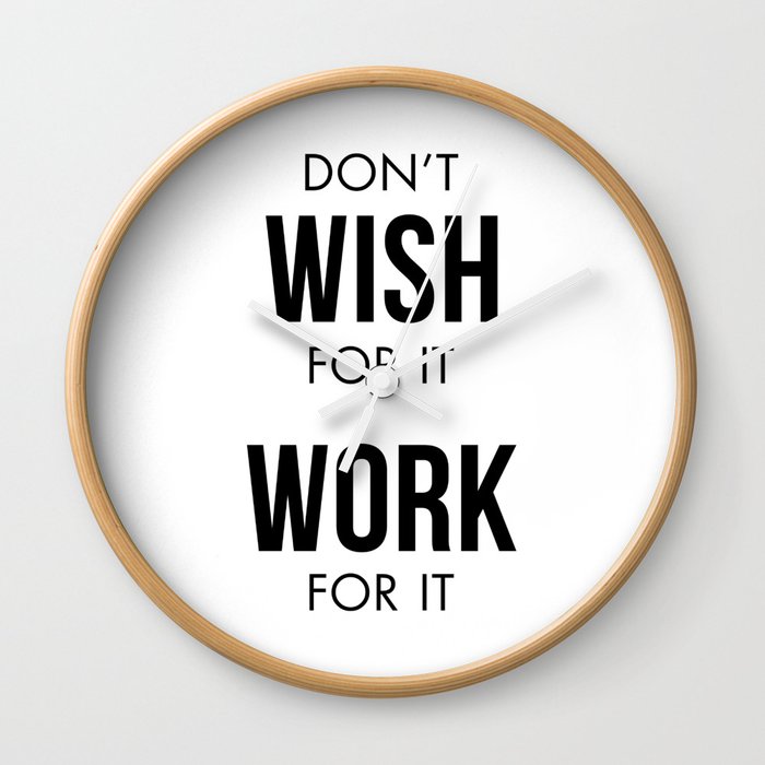 Don't Wish for it Work for it Wall Clock