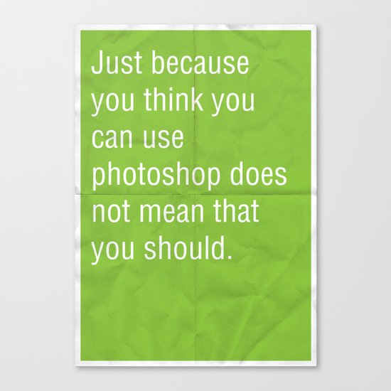Just because you think you can use photoshop... Canvas Print