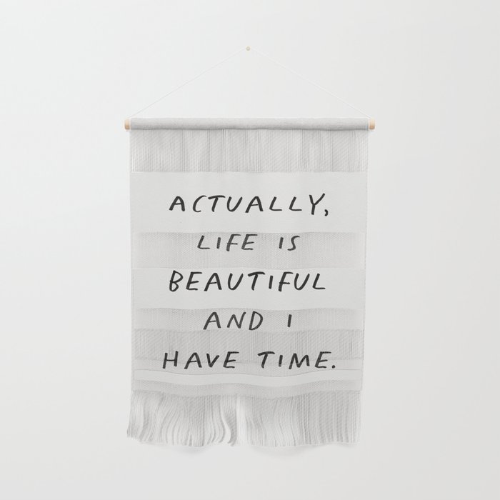 Actually Life is Beautiful and I Have Time Wall Hanging