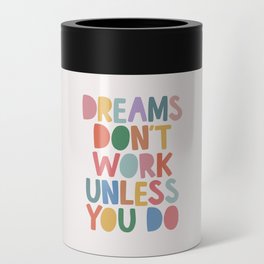 Dreams Don't Work Unless You Do Can Cooler