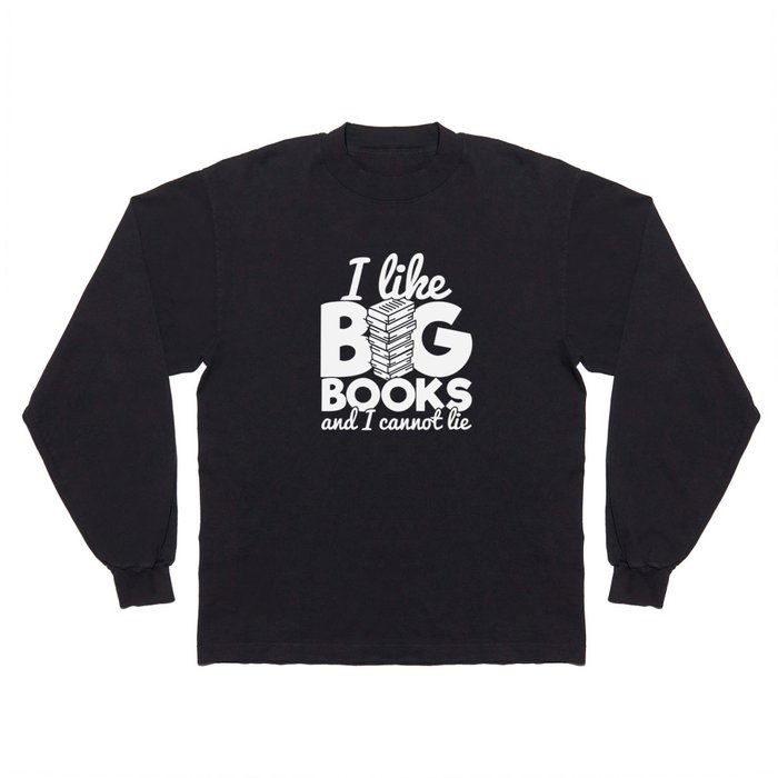 I Like Big Books And I Cannot Lie Funny Reading Bookworm Quote Long Sleeve T Shirt