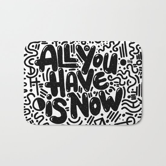 ALL YOU HAVE IS NOW Bath Mat