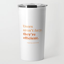 Users aren't lazy, they're efficient Travel Mug