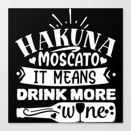 Hakuna Moscato It Means Drink More Wine Funny Canvas Print