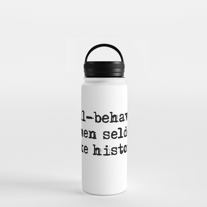 Well-behaved women seldom make history Water Bottle by quoteme