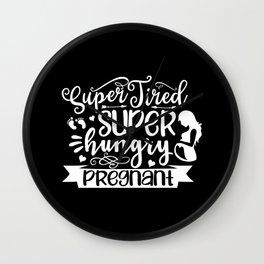 Super Tired Super Hungry Pregnant Wall Clock