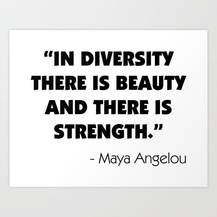 "In Diversity There is Beauty and There is Strength" - Maya Angelou Art Print by designite ...