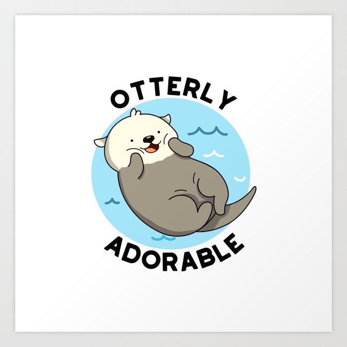 Otterly Adorable Cute Otter Pun Art Print by punnybone | Society6