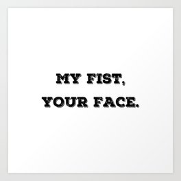 My Fist, Your Face Art Print